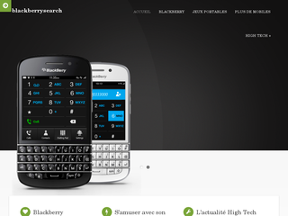 Les smartphones de la marque BlackBerry sont présentés par des fiches complètes publiées sur BlackBerry Search. Moderne et régulièrement mis à jour, ce webzine est un parfait guide d’achat.  Les autres marques y trouvent une place de choix pour aider les 